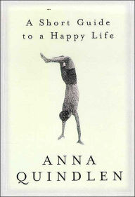 A Short Guide To A Happy Life - Anna Quindlen